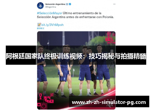阿根廷国家队终极训练视频:技巧揭秘与拍摄精髓 阿根廷国家队终极训练视频:技巧揭秘与拍摄精髓