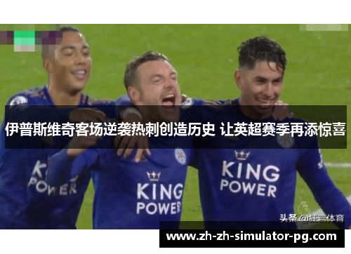 伊普斯维奇客场逆袭热刺创造历史 让英超赛季再添惊喜